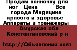 Продам ванночку для ног › Цена ­ 500 - Все города Медицина, красота и здоровье » Аппараты и тренажеры   . Амурская обл.,Константиновский р-н